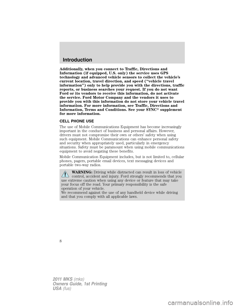 LINCOLN MKS 2011  Owners Manual Additionally, when you connect to Traffic, Directions and
Information (if equipped, U.S. only) the service uses GPS
technology and advanced vehicle sensors to collect the vehicle’s
current location,