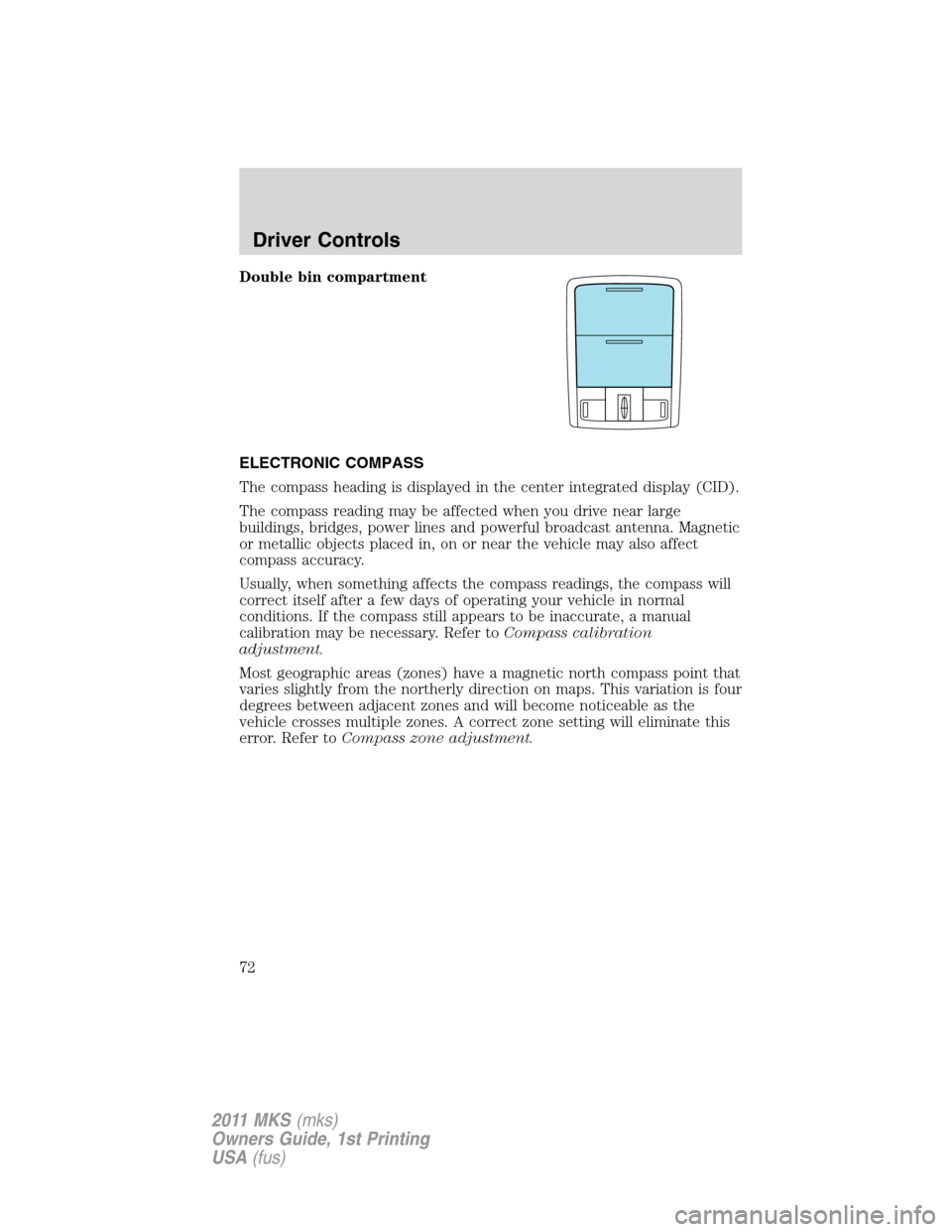 LINCOLN MKS 2011 Manual PDF Double bin compartment
ELECTRONIC COMPASS
The compass heading is displayed in the center integrated display (CID).
The compass reading may be affected when you drive near large
buildings, bridges, pow LINCOLN MKS 2011 Manual PDF Double bin compartment
ELECTRONIC COMPASS
The compass heading is displayed in the center integrated display (CID).
The compass reading may be affected when you drive near large
buildings, bridges, pow