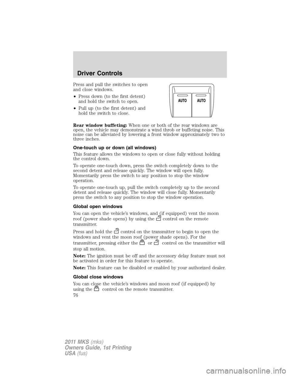 LINCOLN MKS 2011 Manual PDF Press and pull the switches to open
and close windows.
•Press down (to the first detent)
and hold the switch to open.
•Pull up (to the first detent) and
hold the switch to close.
Rear window buffe LINCOLN MKS 2011 Manual PDF Press and pull the switches to open
and close windows.
•Press down (to the first detent)
and hold the switch to open.
•Pull up (to the first detent) and
hold the switch to close.
Rear window buffe