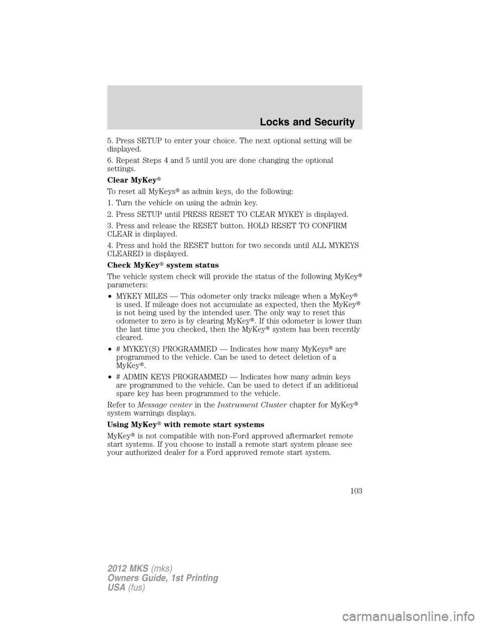 LINCOLN MKS 2012  Owners Manual 5. Press SETUP to enter your choice. The next optional setting will be
displayed.
6. Repeat Steps 4 and 5 until you are done changing the optional
settings.
Clear MyKey
To reset all MyKeysas admin k