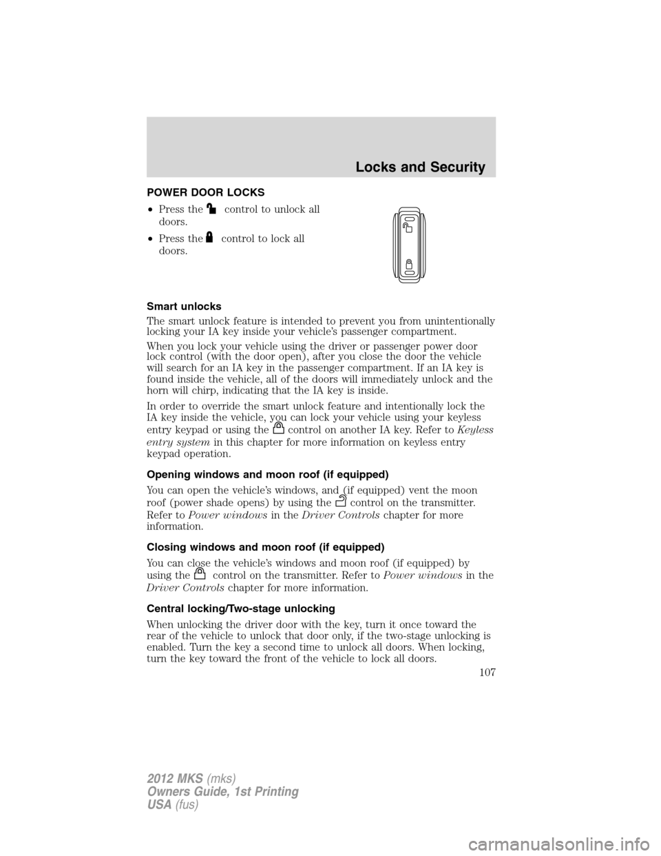 LINCOLN MKS 2012  Owners Manual POWER DOOR LOCKS
•Press the
control to unlock all
doors.
•Press the
control to lock all
doors.
Smart unlocks
The smart unlock feature is intended to prevent you from unintentionally
locking your I