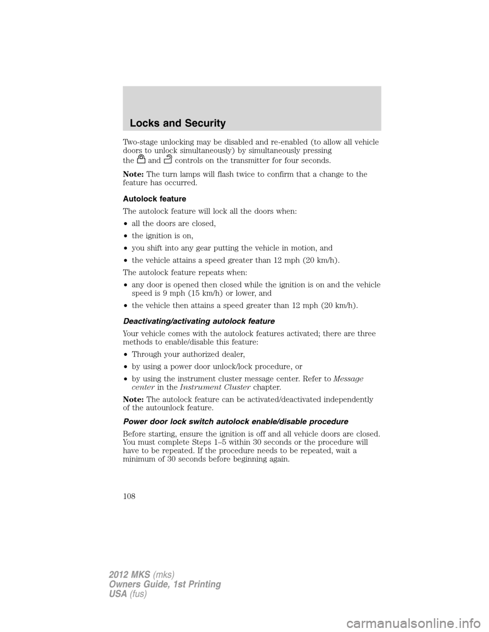 LINCOLN MKS 2012  Owners Manual Two-stage unlocking may be disabled and re-enabled (to allow all vehicle
doors to unlock simultaneously) by simultaneously pressing
the
andcontrols on the transmitter for four seconds.
Note:The turn l