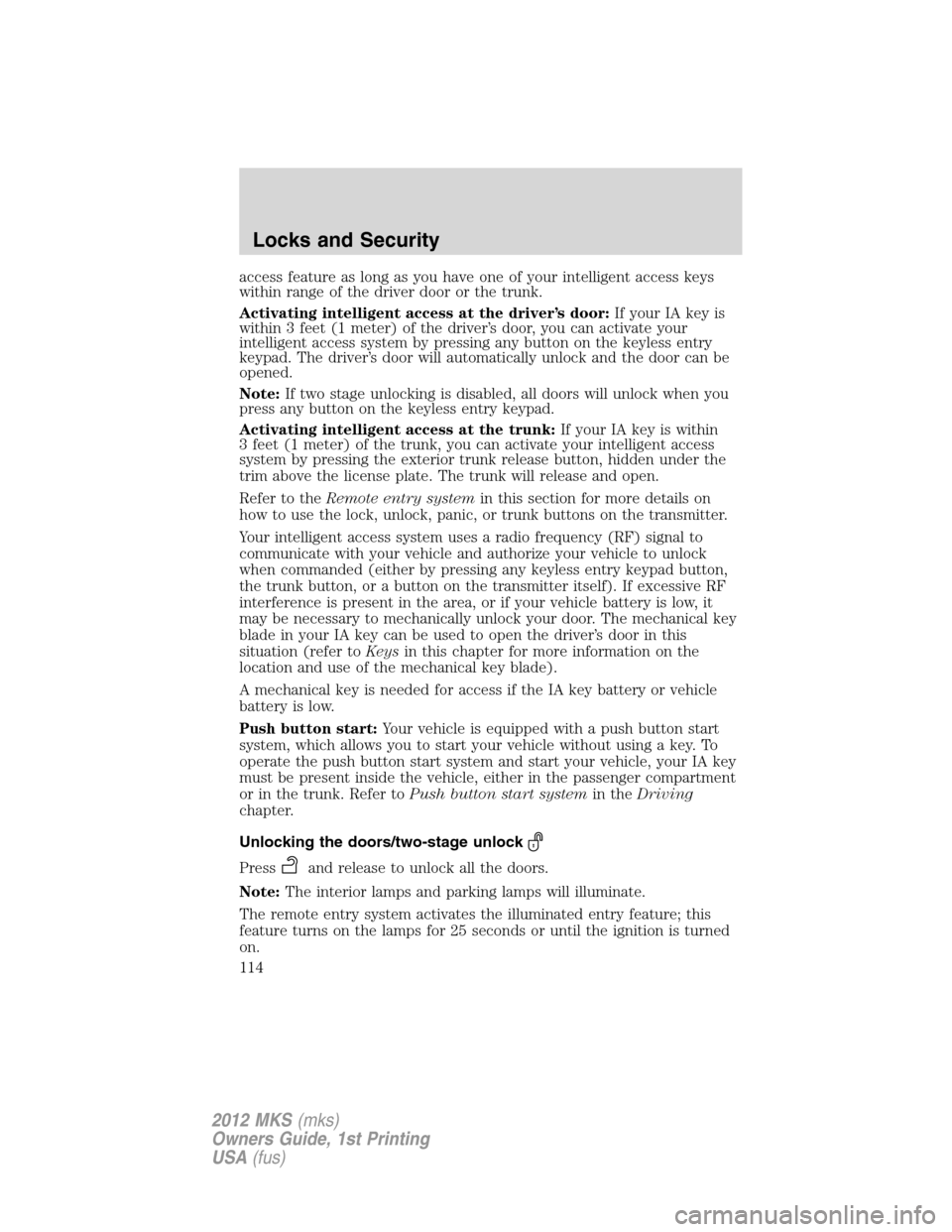 LINCOLN MKS 2012  Owners Manual access feature as long as you have one of your intelligent access keys
within range of the driver door or the trunk.
Activating intelligent access at the driver’s door:If your IA key is
within 3 fee