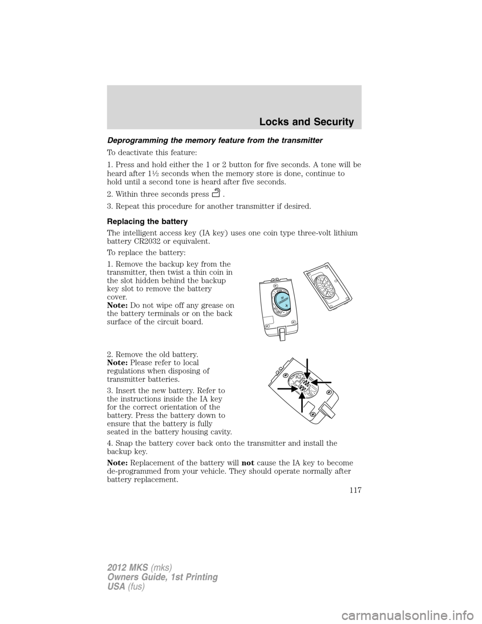 LINCOLN MKS 2012  Owners Manual Deprogramming the memory feature from the transmitter
To deactivate this feature:
1. Press and hold either the 1 or 2 button for five seconds. A tone will be
heard after 1
1�2seconds when the memory s