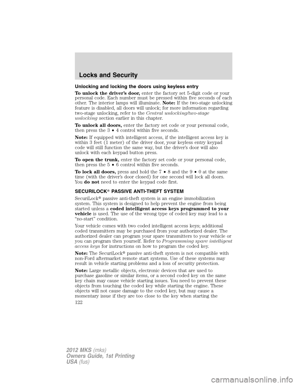 LINCOLN MKS 2012  Owners Manual Unlocking and locking the doors using keyless entry
To unlock the driver’s door,enter the factory set 5-digit code or your
personal code. Each number must be pressed within five seconds of each
othe