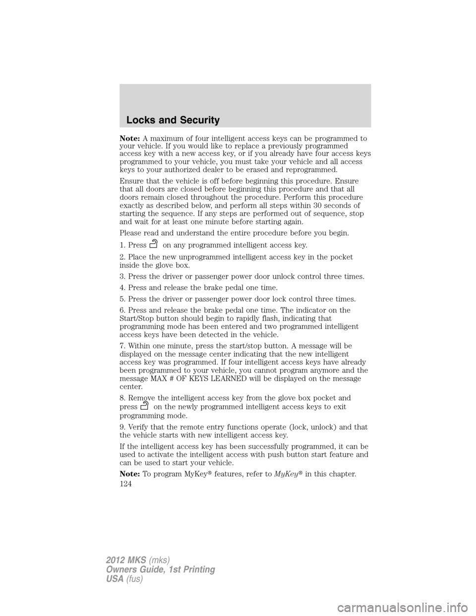 LINCOLN MKS 2012 User Guide Note:A maximum of four intelligent access keys can be programmed to
your vehicle. If you would like to replace a previously programmed
access key with a new access key, or if you already have four acc