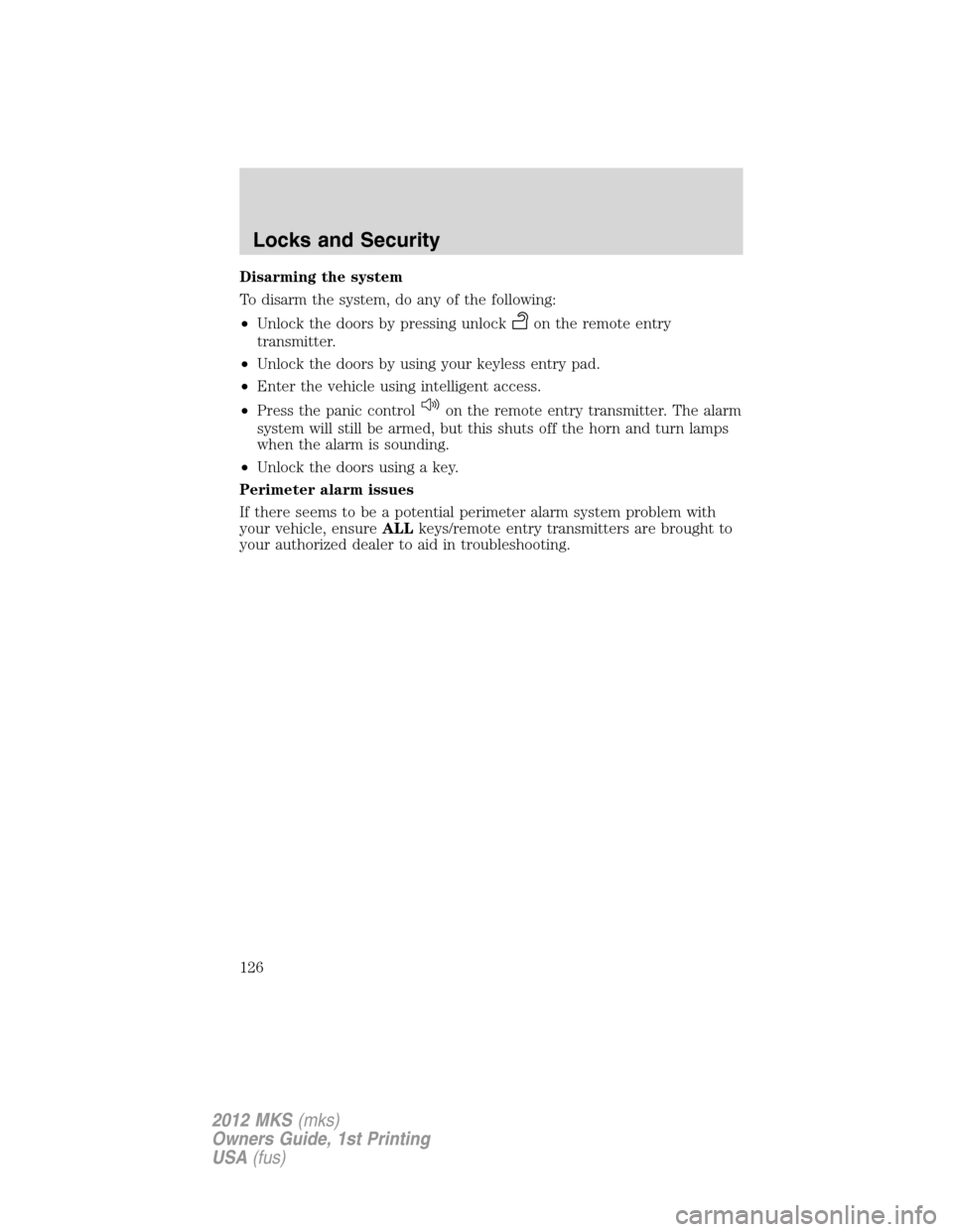 LINCOLN MKS 2012  Owners Manual Disarming the system
To disarm the system, do any of the following:
•Unlock the doors by pressing unlock
on the remote entry
transmitter.
•Unlock the doors by using your keyless entry pad.
•Ente