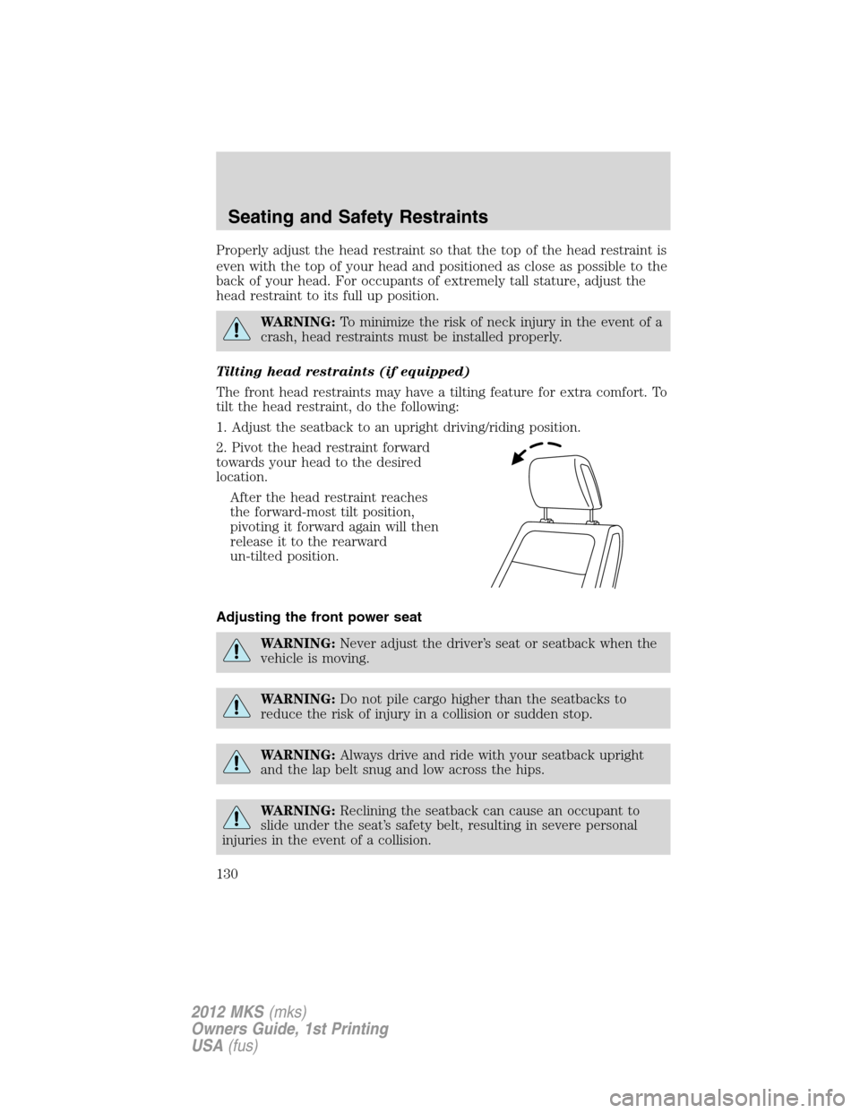 LINCOLN MKS 2012  Owners Manual Properly adjust the head restraint so that the top of the head restraint is
even with the top of your head and positioned as close as possible to the
back of your head. For occupants of extremely tall