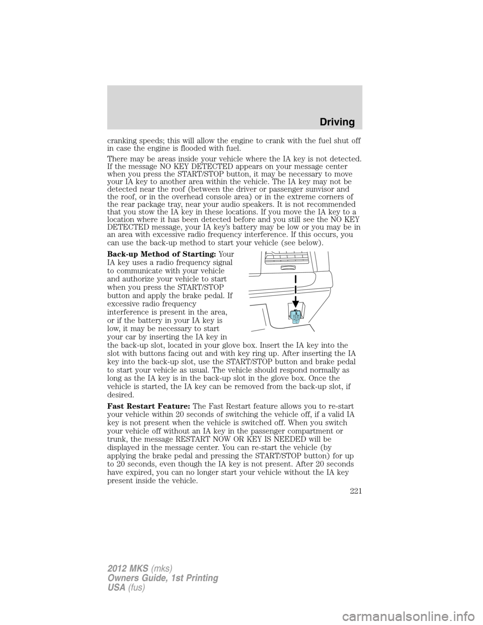 LINCOLN MKS 2012  Owners Manual cranking speeds; this will allow the engine to crank with the fuel shut off
in case the engine is flooded with fuel.
There may be areas inside your vehicle where the IA key is not detected.
If the mes