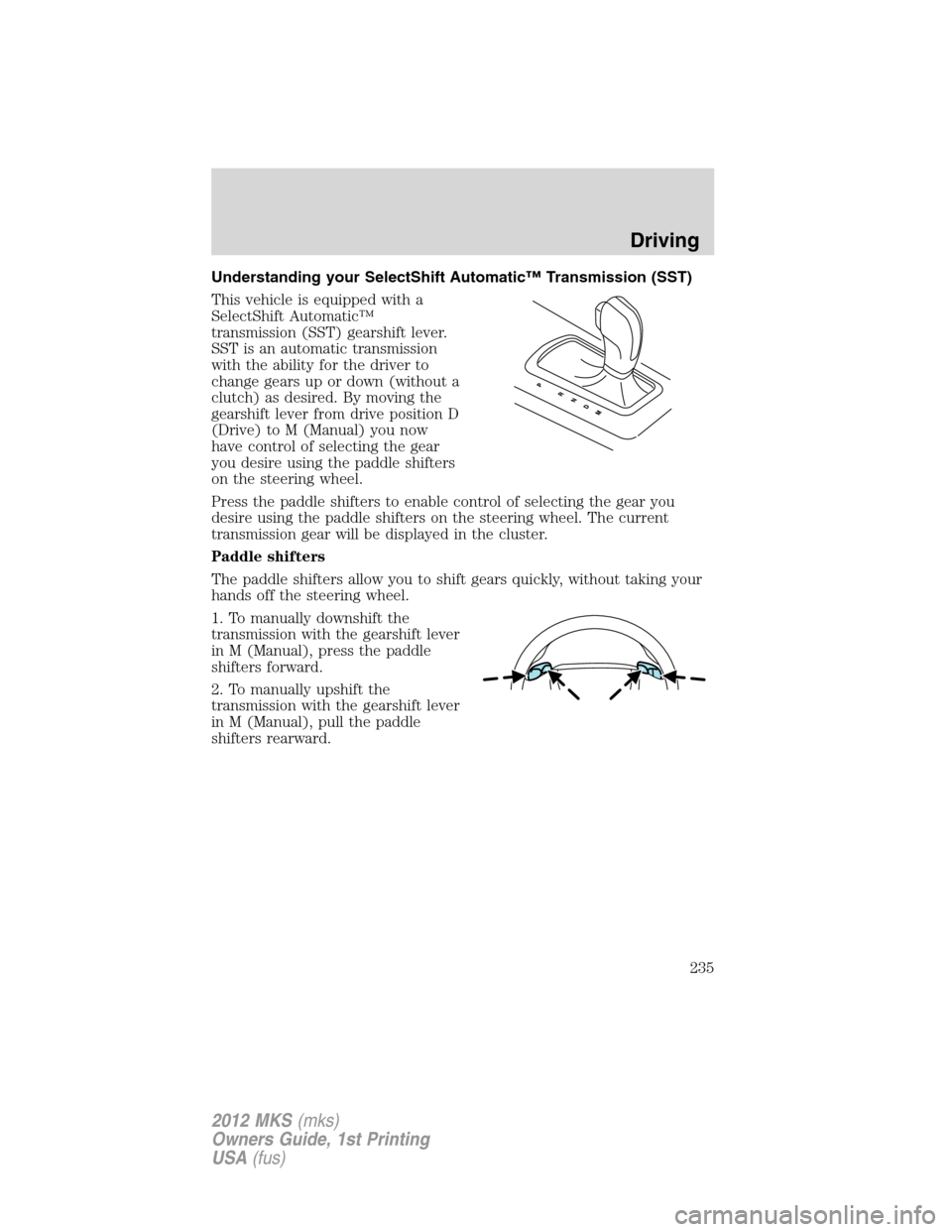 LINCOLN MKS 2012  Owners Manual Understanding your SelectShift Automatic™ Transmission (SST)
This vehicle is equipped with a
SelectShift Automatic™
transmission (SST) gearshift lever.
SST is an automatic transmission
with the ab