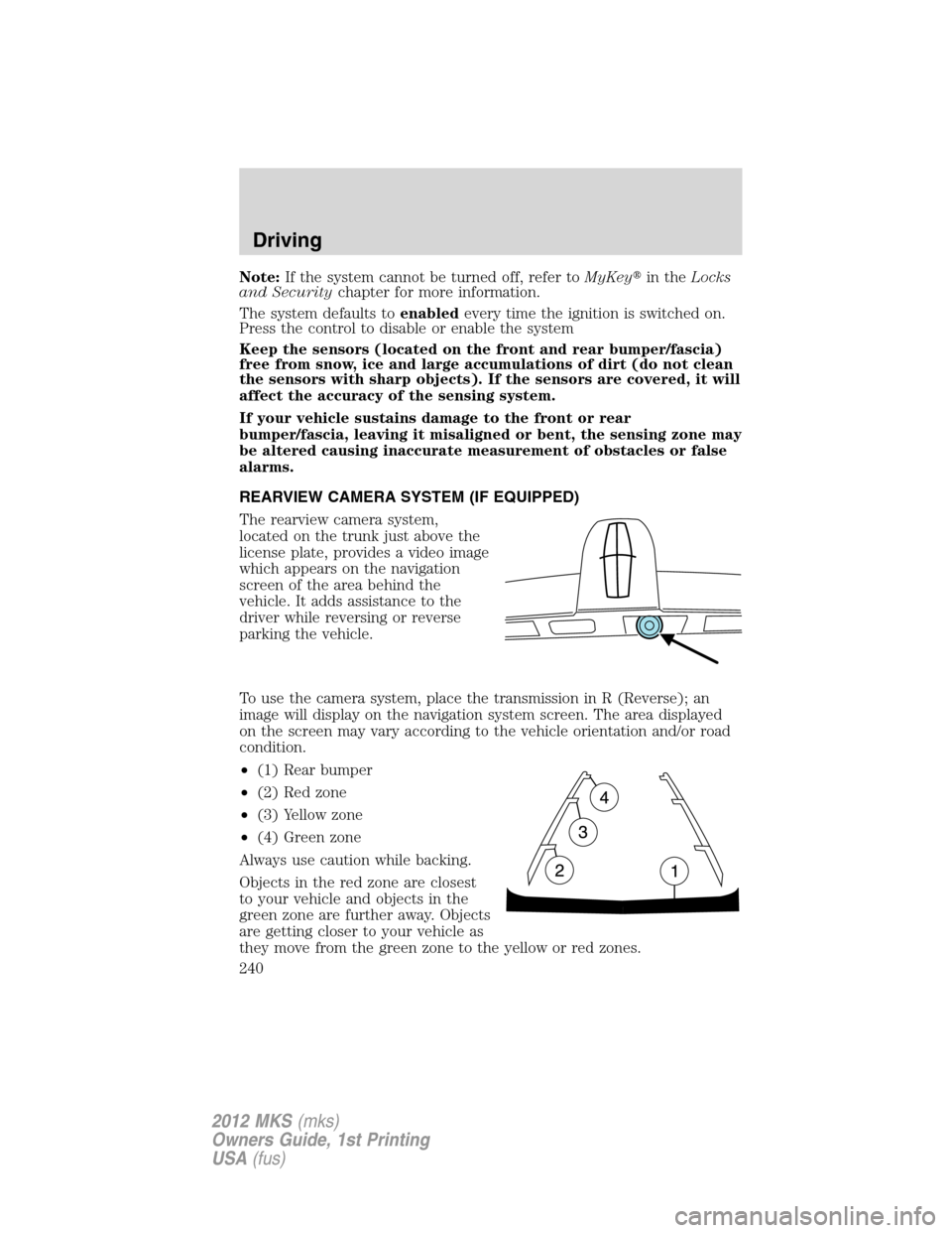 LINCOLN MKS 2012  Owners Manual Note:If the system cannot be turned off, refer toMyKeyin theLocks
and Securitychapter for more information.
The system defaults toenabledevery time the ignition is switched on.
Press the control to d