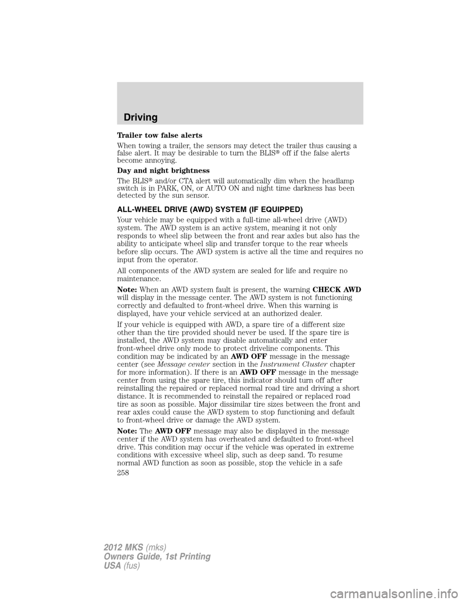 LINCOLN MKS 2012  Owners Manual Trailer tow false alerts
When towing a trailer, the sensors may detect the trailer thus causing a
false alert. It may be desirable to turn the BLISoff if the false alerts
become annoying.
Day and nig