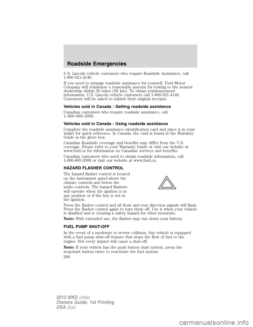 LINCOLN MKS 2012 User Guide U.S. Lincoln vehicle customers who require Roadside Assistance, call
1-800-521-4140.
If you need to arrange roadside assistance for yourself, Ford Motor
Company will reimburse a reasonable amount for LINCOLN MKS 2012 User Guide U.S. Lincoln vehicle customers who require Roadside Assistance, call
1-800-521-4140.
If you need to arrange roadside assistance for yourself, Ford Motor
Company will reimburse a reasonable amount for