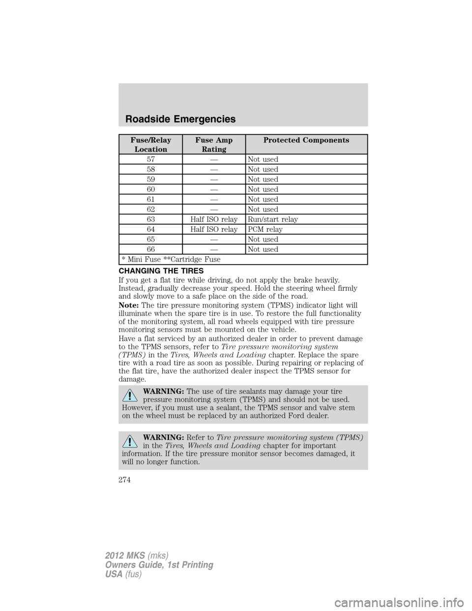 LINCOLN MKS 2012  Owners Manual Fuse/Relay
LocationFuse Amp
RatingProtected Components
57 — Not used
58 — Not used
59 — Not used
60 — Not used
61 — Not used
62 — Not used
63 Half ISO relay Run/start relay
64 Half ISO rel