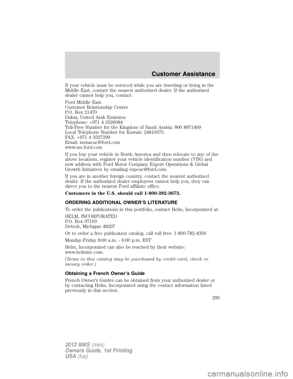 LINCOLN MKS 2012  Owners Manual If your vehicle must be serviced while you are traveling or living in the
Middle East, contact the nearest authorized dealer. If the authorized
dealer cannot help you, contact:
Ford Middle East
Custom