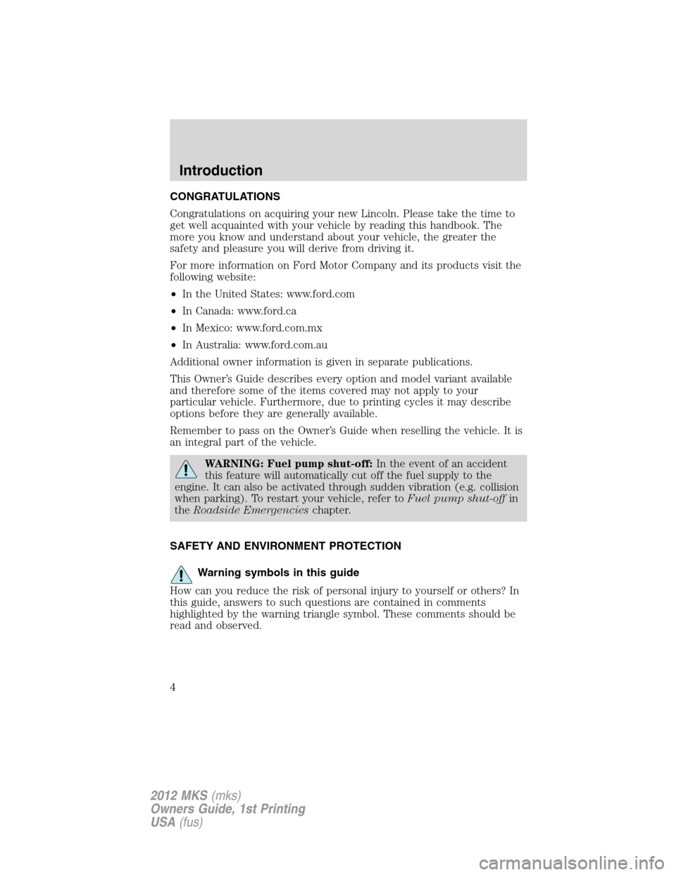 LINCOLN MKS 2012  Owners Manual CONGRATULATIONS
Congratulations on acquiring your new Lincoln. Please take the time to
get well acquainted with your vehicle by reading this handbook. The
more you know and understand about your vehic