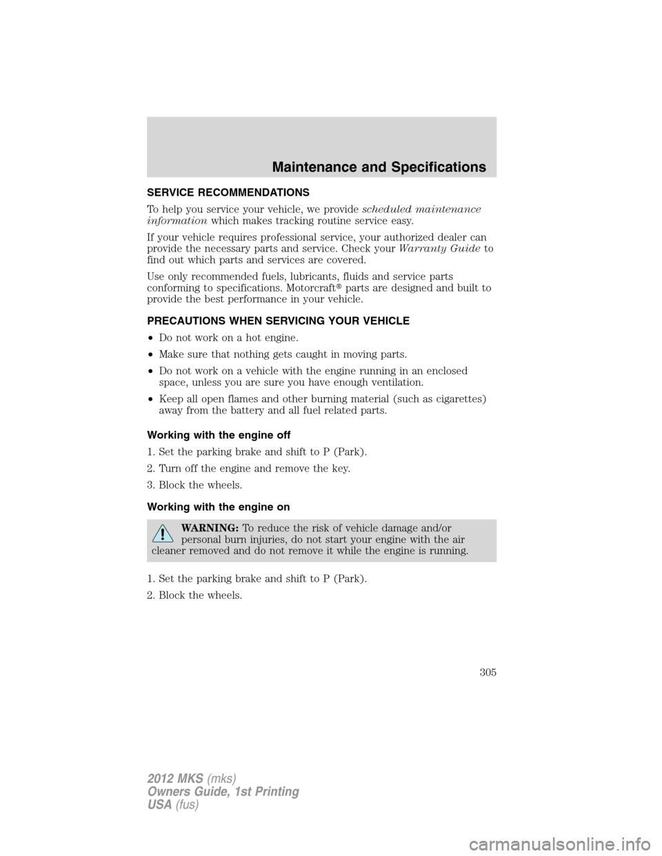 LINCOLN MKS 2012 Owners Manual SERVICE RECOMMENDATIONS
To help you service your vehicle, we providescheduled maintenance
informationwhich makes tracking routine service easy.
If your vehicle requires professional service, your auth LINCOLN MKS 2012 Owners Manual SERVICE RECOMMENDATIONS
To help you service your vehicle, we providescheduled maintenance
informationwhich makes tracking routine service easy.
If your vehicle requires professional service, your auth