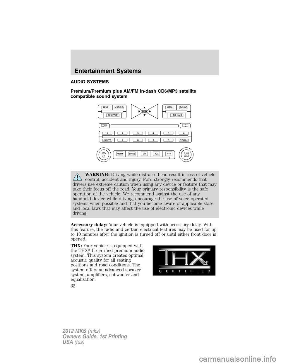 LINCOLN MKS 2012 Owners Guide AUDIO SYSTEMS
Premium/Premium plus AM/FM in-dash CD6/MP3 satellite
compatible sound system
WARNING:Driving while distracted can result in loss of vehicle
control, accident and injury. Ford strongly re