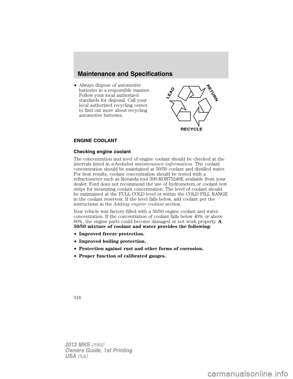 LINCOLN MKS 2012  Owners Manual •Always dispose of automotive
batteries in a responsible manner.
Follow your local authorized
standards for disposal. Call your
local authorized recycling center
to find out more about recycling
aut