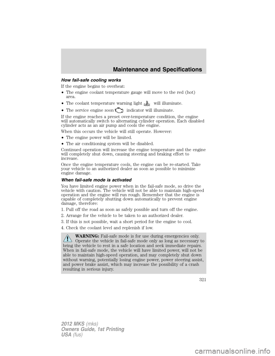 LINCOLN MKS 2012  Owners Manual How fail-safe cooling works
If the engine begins to overheat:
•The engine coolant temperature gauge will move to the red (hot)
area.
•The coolant temperature warning light
will illuminate.
•The 