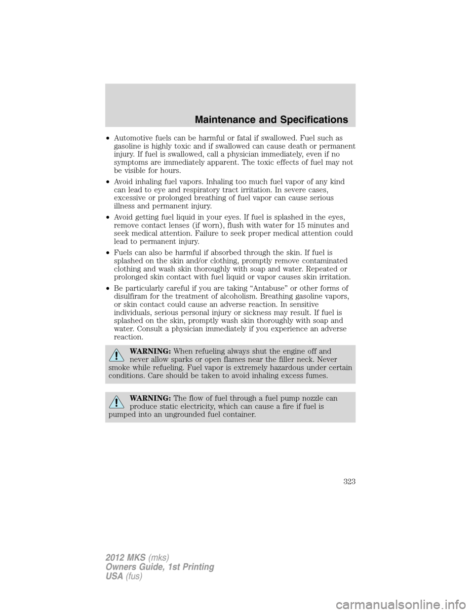 LINCOLN MKS 2012  Owners Manual •Automotive fuels can be harmful or fatal if swallowed. Fuel such as
gasoline is highly toxic and if swallowed can cause death or permanent
injury. If fuel is swallowed, call a physician immediately