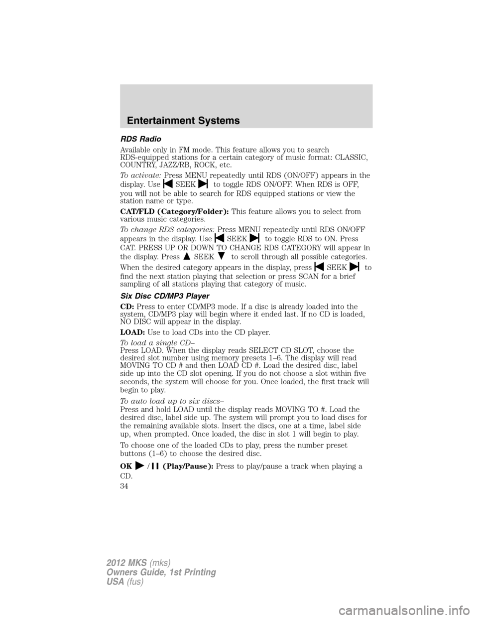 LINCOLN MKS 2012  Owners Manual RDS Radio
Available only in FM mode. This feature allows you to search
RDS-equipped stations for a certain category of music format: CLASSIC,
COUNTRY, JAZZ/RB, ROCK, etc.
To activate:Press MENU repeat