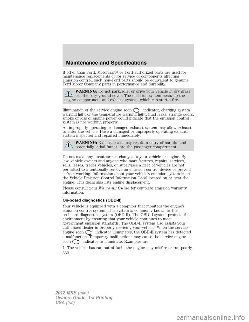 LINCOLN MKS 2012  Owners Manual If other than Ford, Motorcraftor Ford-authorized parts are used for
maintenance replacements or for service of components affecting
emission control, such non-Ford parts should be equivalent to genui