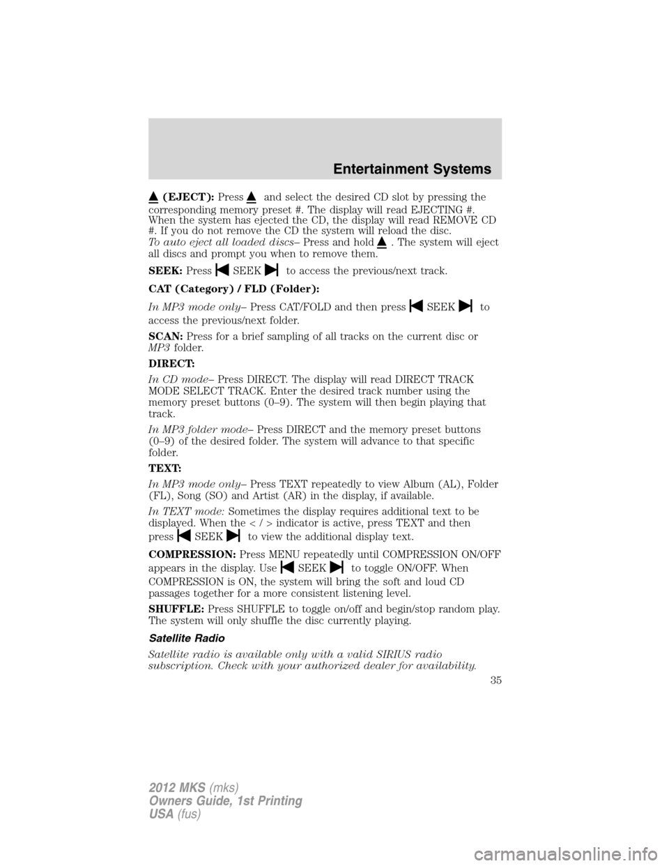 LINCOLN MKS 2012 Owners Guide (EJECT):Pressand select the desired CD slot by pressing the
corresponding memory preset #. The display will read EJECTING #.
When the system has ejected the CD, the display will read REMOVE CD
#. If y LINCOLN MKS 2012 Owners Guide (EJECT):Pressand select the desired CD slot by pressing the
corresponding memory preset #. The display will read EJECTING #.
When the system has ejected the CD, the display will read REMOVE CD
#. If y