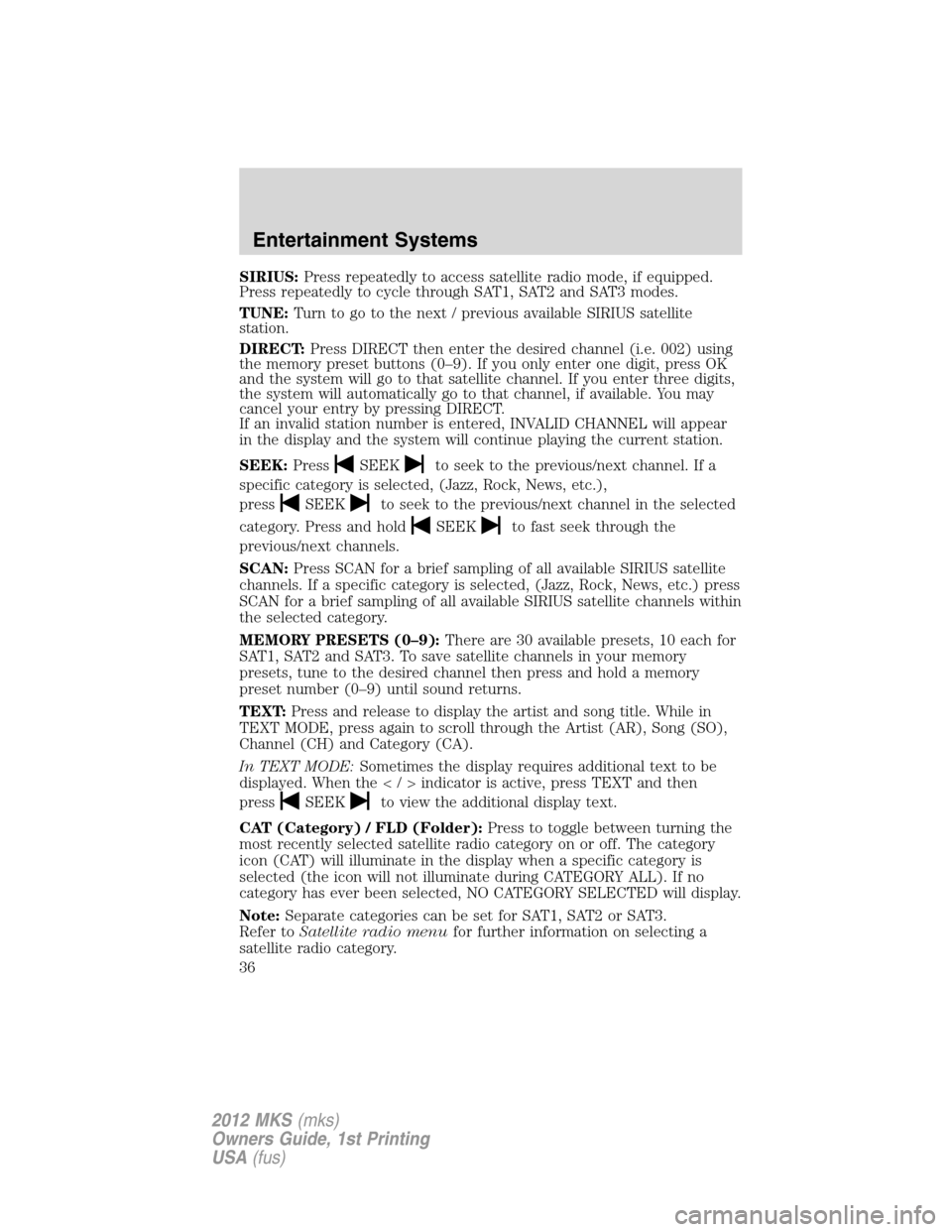 LINCOLN MKS 2012 Owners Guide SIRIUS:Press repeatedly to access satellite radio mode, if equipped.
Press repeatedly to cycle through SAT1, SAT2 and SAT3 modes.
TUNE:Turn to go to the next / previous available SIRIUS satellite
stat