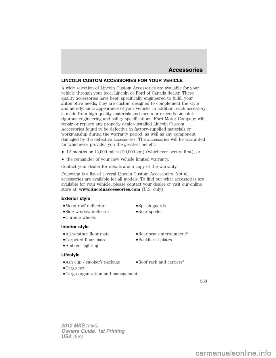 LINCOLN MKS 2012  Owners Manual LINCOLN CUSTOM ACCESSORIES FOR YOUR VEHICLE
A wide selection of Lincoln Custom Accessories are available for your
vehicle through your local Lincoln or Ford of Canada dealer. These
quality accessories