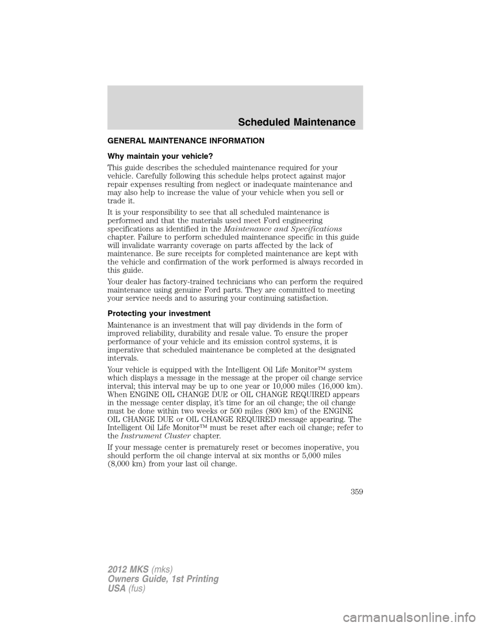 LINCOLN MKS 2012  Owners Manual GENERAL MAINTENANCE INFORMATION
Why maintain your vehicle?
This guide describes the scheduled maintenance required for your
vehicle. Carefully following this schedule helps protect against major
repai