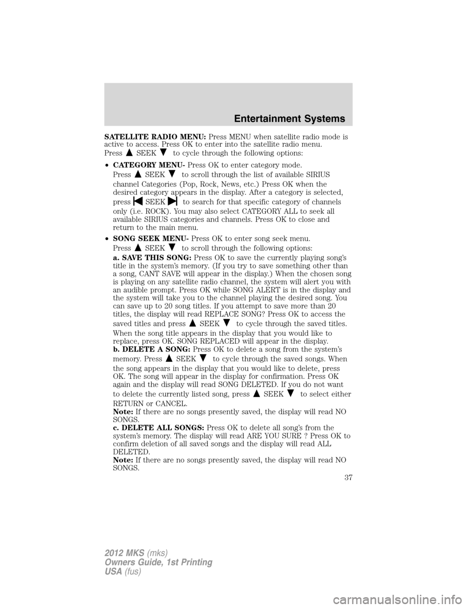 LINCOLN MKS 2012 Owners Guide SATELLITE RADIO MENU:Press MENU when satellite radio mode is
active to access. Press OK to enter into the satellite radio menu.
Press
SEEKto cycle through the following options:
•CATEGORY MENU-Press