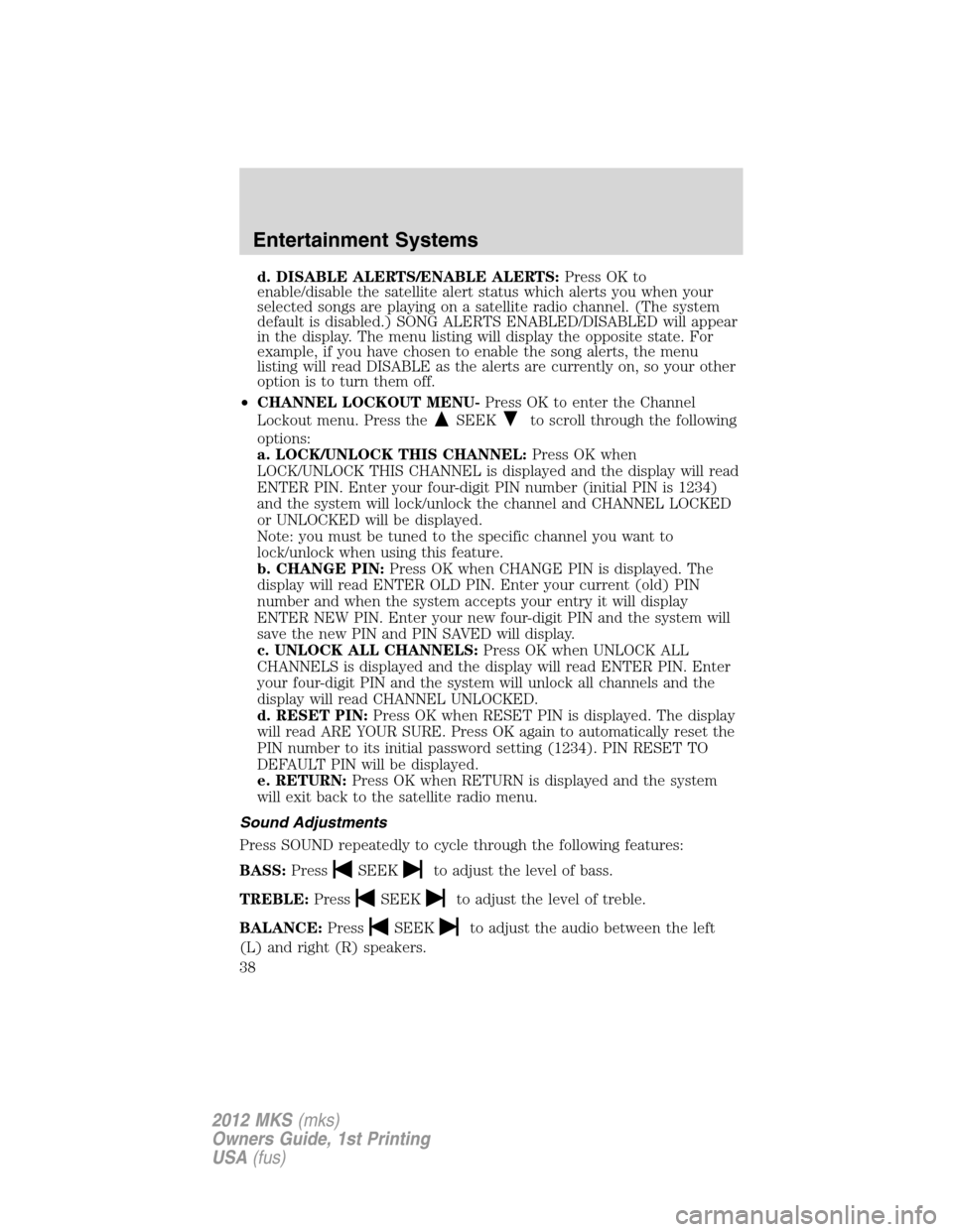 LINCOLN MKS 2012 Owners Guide d. DISABLE ALERTS/ENABLE ALERTS:Press OK to
enable/disable the satellite alert status which alerts you when your
selected songs are playing on a satellite radio channel. (The system
default is disable LINCOLN MKS 2012 Owners Guide d. DISABLE ALERTS/ENABLE ALERTS:Press OK to
enable/disable the satellite alert status which alerts you when your
selected songs are playing on a satellite radio channel. (The system
default is disable