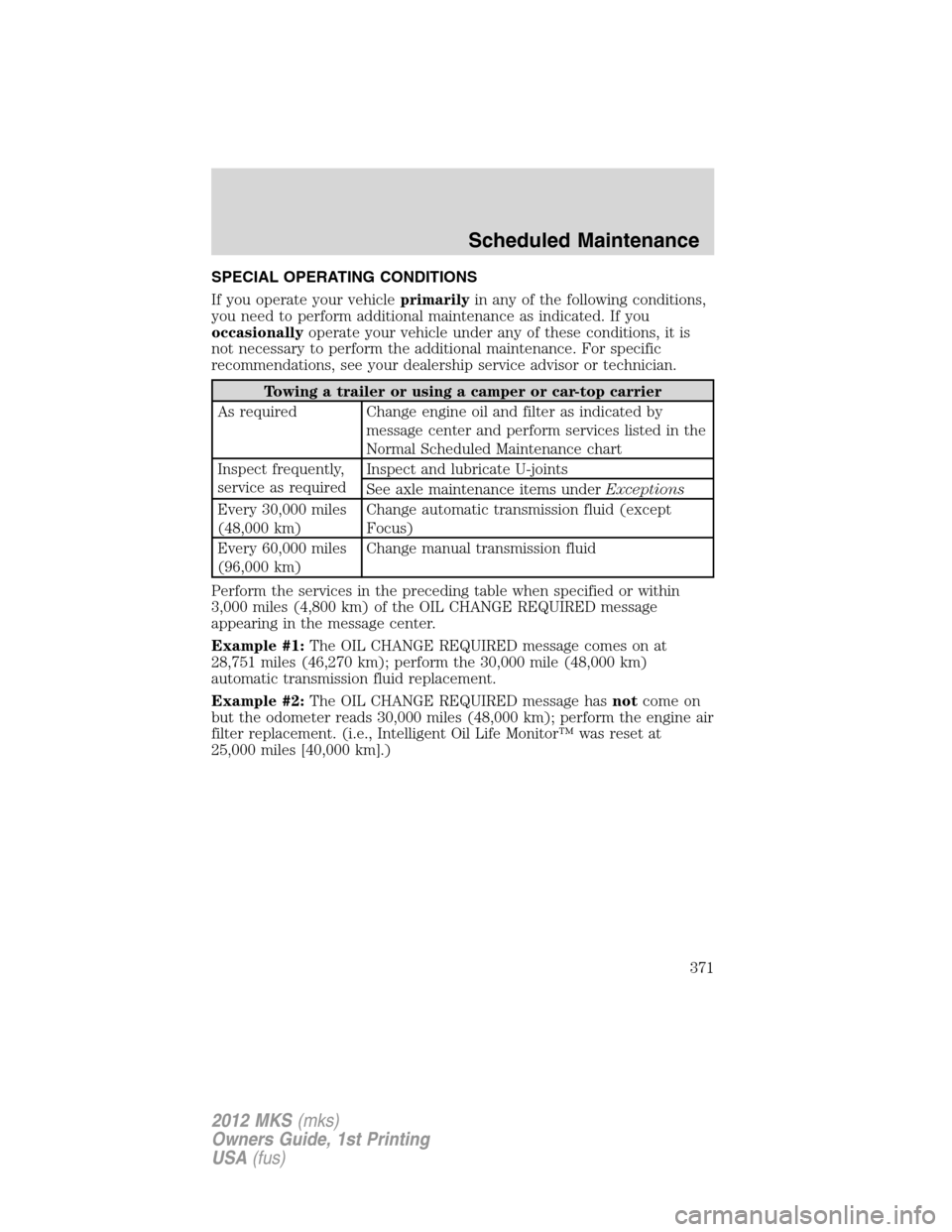 LINCOLN MKS 2012  Owners Manual SPECIAL OPERATING CONDITIONS
If you operate your vehicleprimarilyin any of the following conditions,
you need to perform additional maintenance as indicated. If you
occasionallyoperate your vehicle un