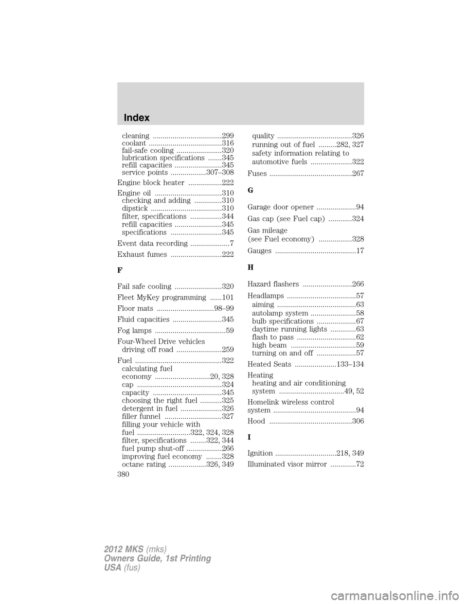 LINCOLN MKS 2012  Owners Manual cleaning ...................................299
coolant .....................................316
fail-safe cooling .......................320
lubrication specifications .......345
refill capacities ..