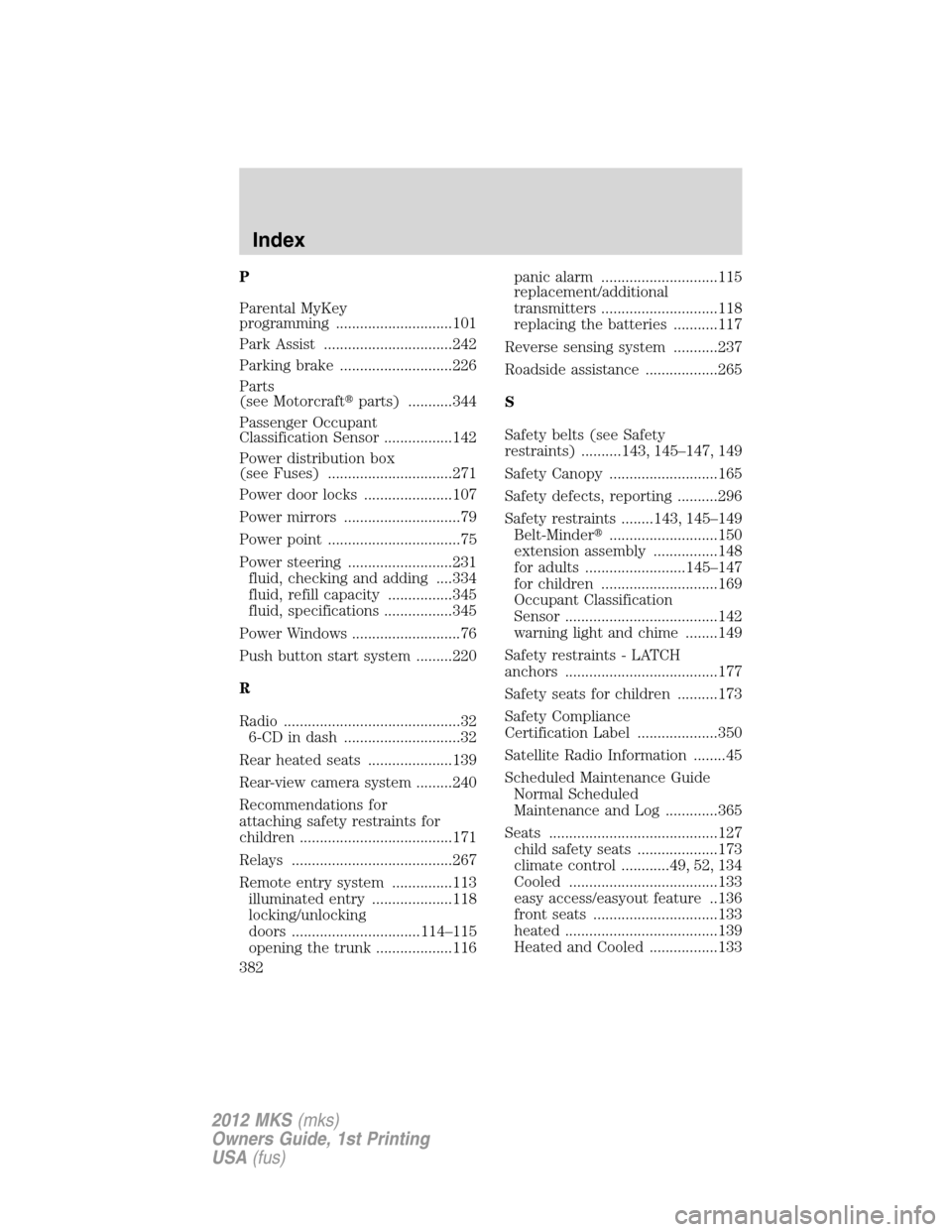 LINCOLN MKS 2012 Service Manual P
Parental MyKey
programming .............................101
Park Assist ................................242
Parking brake ............................226
Parts
(see Motorcraftparts) ...........344
