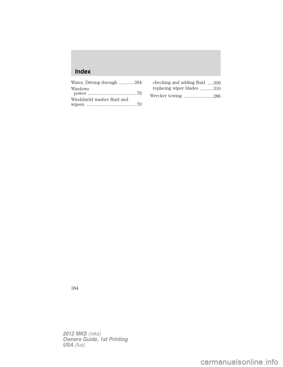 LINCOLN MKS 2012  Owners Manual Water, Driving through .............264
Windows
power .........................................76
Windshield washer fluid and
wipers ..........................................70checking and adding flu