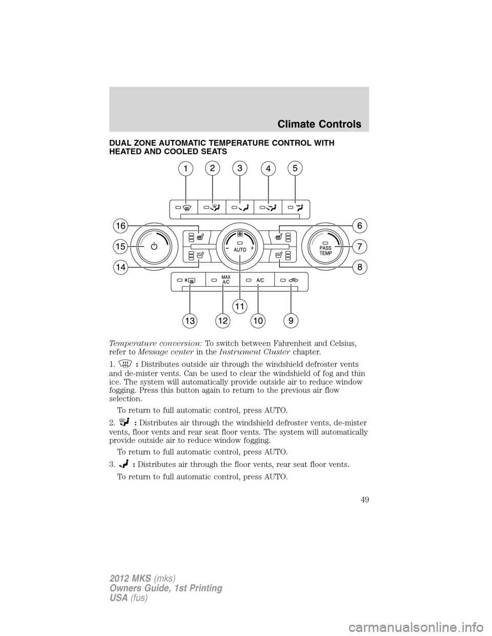 LINCOLN MKS 2012  Owners Manual DUAL ZONE AUTOMATIC TEMPERATURE CONTROL WITH
HEATED AND COOLED SEATS
Temperature conversion:To switch between Fahrenheit and Celsius,
refer toMessage centerin theInstrument Clusterchapter.
1.
:Distrib