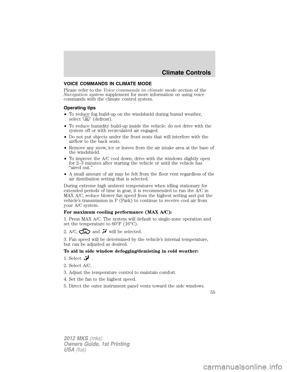 LINCOLN MKS 2012  Owners Manual VOICE COMMANDS IN CLIMATE MODE
Please refer to theVoice commands in climate modesection of the
Navigation systemsupplement for more information on using voice
commands with the climate control system.