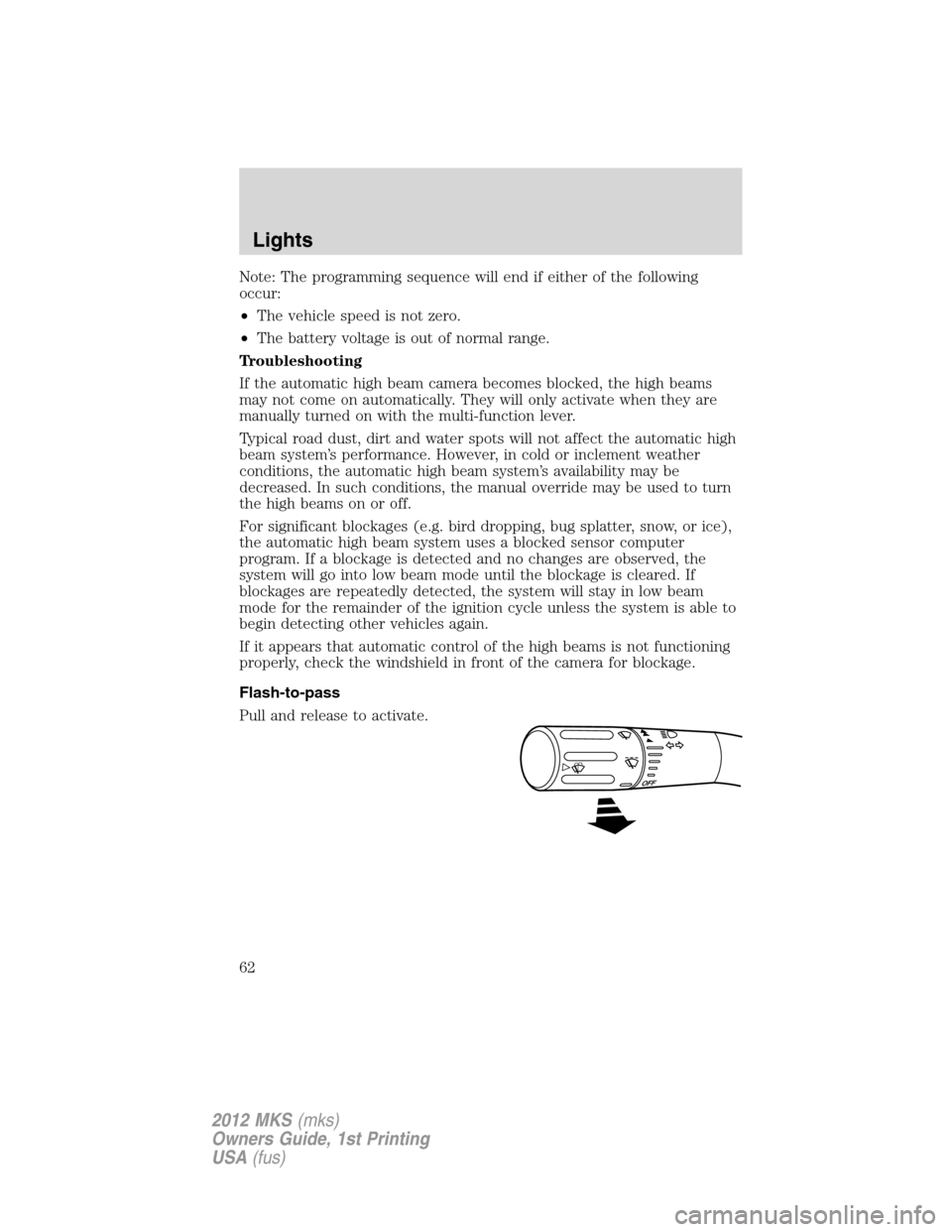 LINCOLN MKS 2012  Owners Manual Note: The programming sequence will end if either of the following
occur:
•The vehicle speed is not zero.
•The battery voltage is out of normal range.
Troubleshooting
If the automatic high beam ca