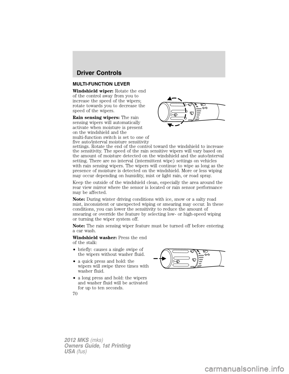 LINCOLN MKS 2012 Owners Manual MULTI-FUNCTION LEVER
Windshield wiper:Rotate the end
of the control away from you to
increase the speed of the wipers;
rotate towards you to decrease the
speed of the wipers.
Rain sensing wipers:The r LINCOLN MKS 2012 Owners Manual MULTI-FUNCTION LEVER
Windshield wiper:Rotate the end
of the control away from you to
increase the speed of the wipers;
rotate towards you to decrease the
speed of the wipers.
Rain sensing wipers:The r