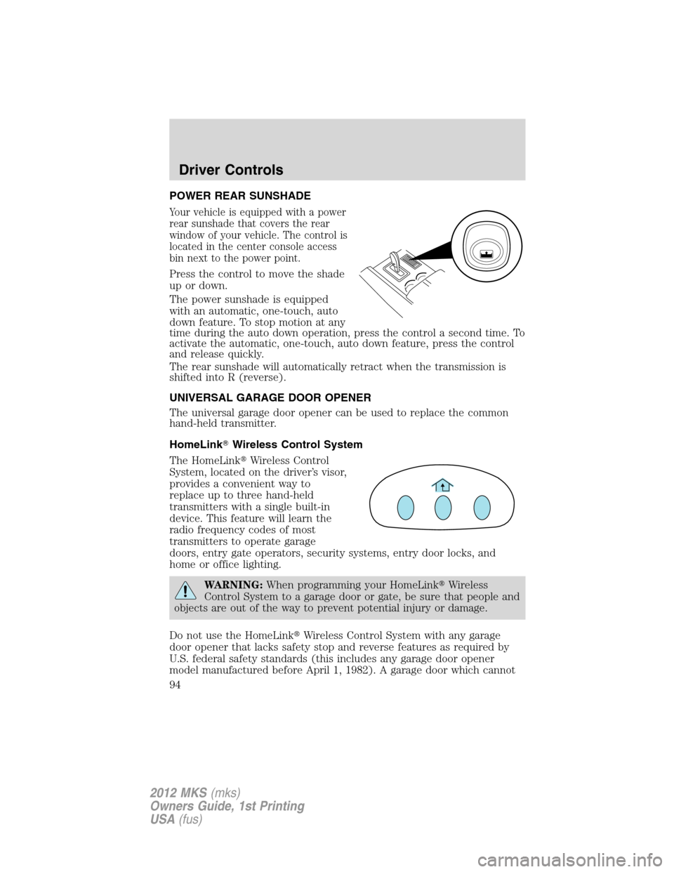 LINCOLN MKS 2012  Owners Manual POWER REAR SUNSHADE
Your vehicle is equipped with a power
rear sunshade that covers the rear
window of your vehicle. The control is
located in the center console access
bin next to the power point.
Pr