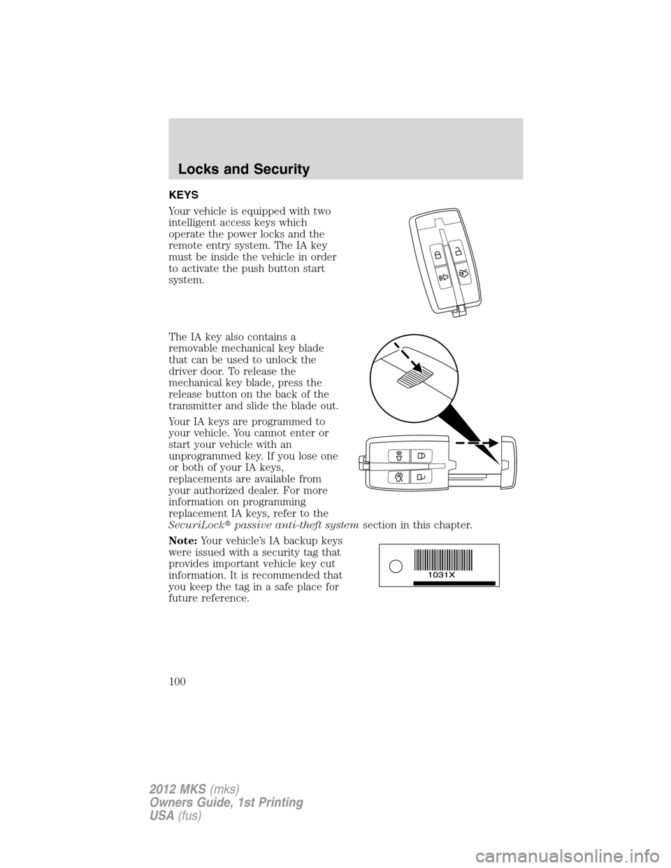 LINCOLN MKS 2012  Owners Manual KEYS
Your vehicle is equipped with two
intelligent access keys which
operate the power locks and the
remote entry system. The IA key
must be inside the vehicle in order
to activate the push button sta