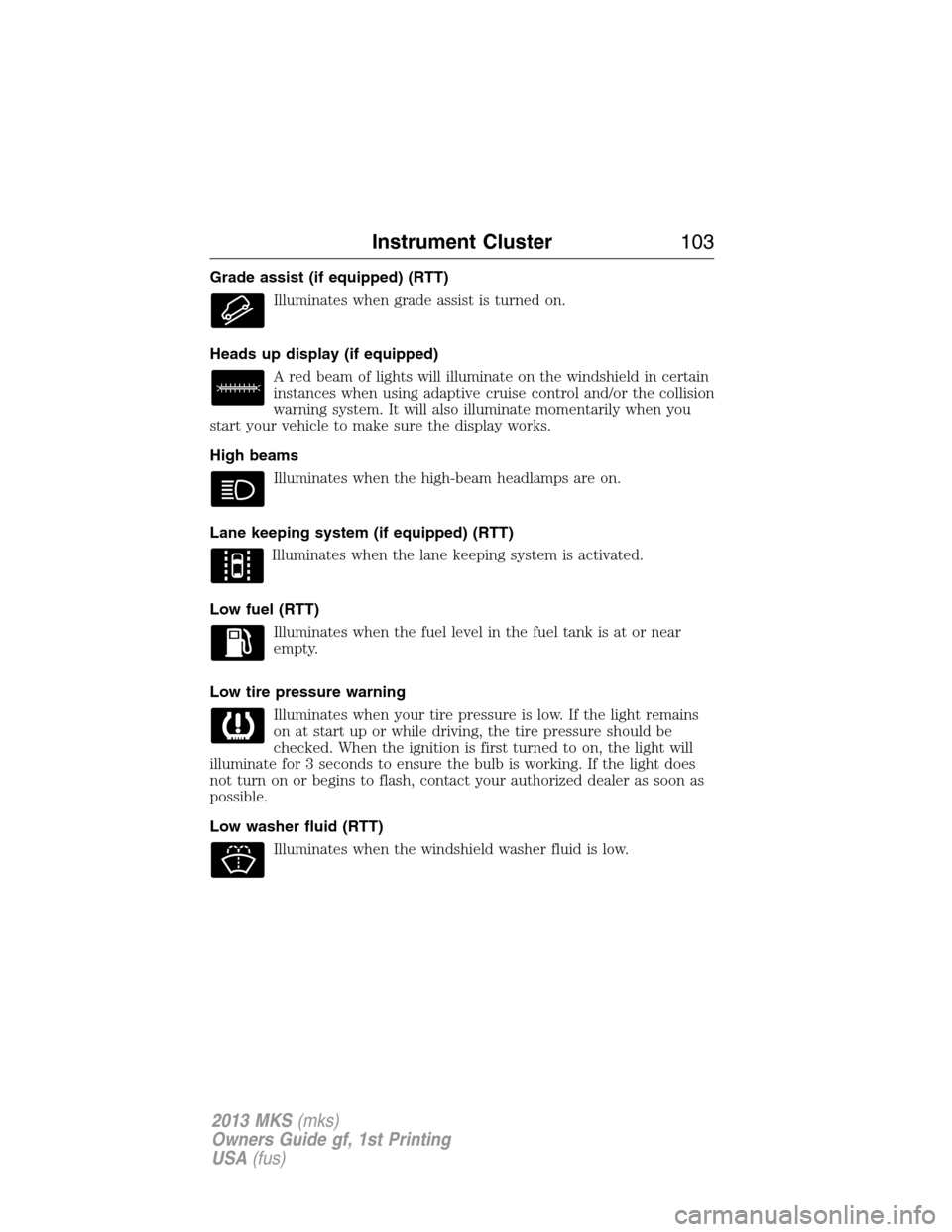 LINCOLN MKS 2013  Owners Manual Grade assist (if equipped) (RTT)
Illuminates when grade assist is turned on.
Heads up display (if equipped)
A red beam of lights will illuminate on the windshield in certain
instances when using adapt