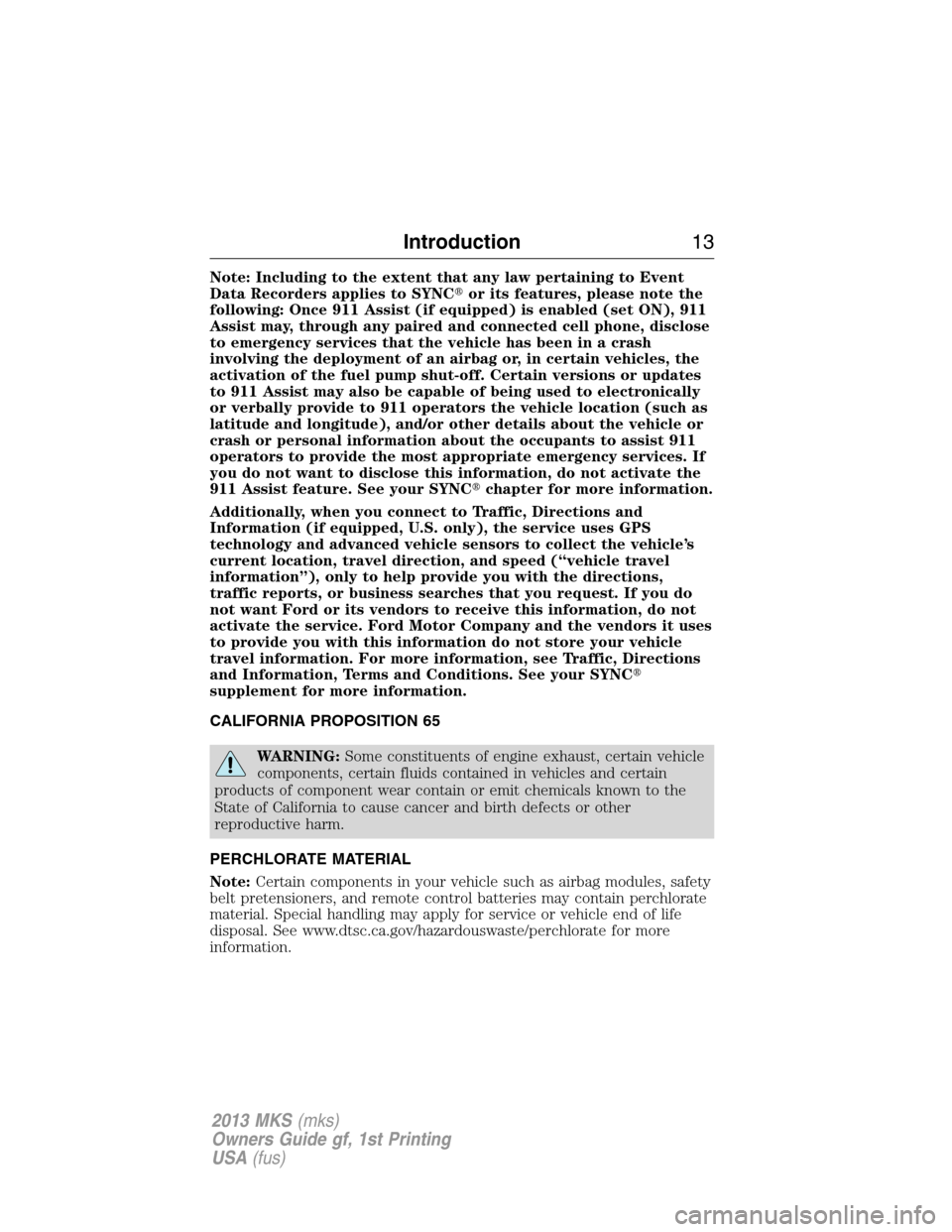 LINCOLN MKS 2013  Owners Manual Note: Including to the extent that any law pertaining to Event
Data Recorders applies to SYNCor its features, please note the
following: Once 911 Assist (if equipped) is enabled (set ON), 911
Assist 