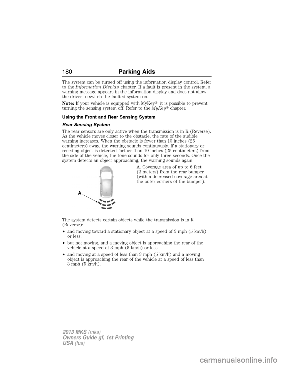LINCOLN MKS 2013  Owners Manual The system can be turned off using the information display control. Refer
to theInformation Displaychapter. If a fault is present in the system, a
warning message appears in the information display an