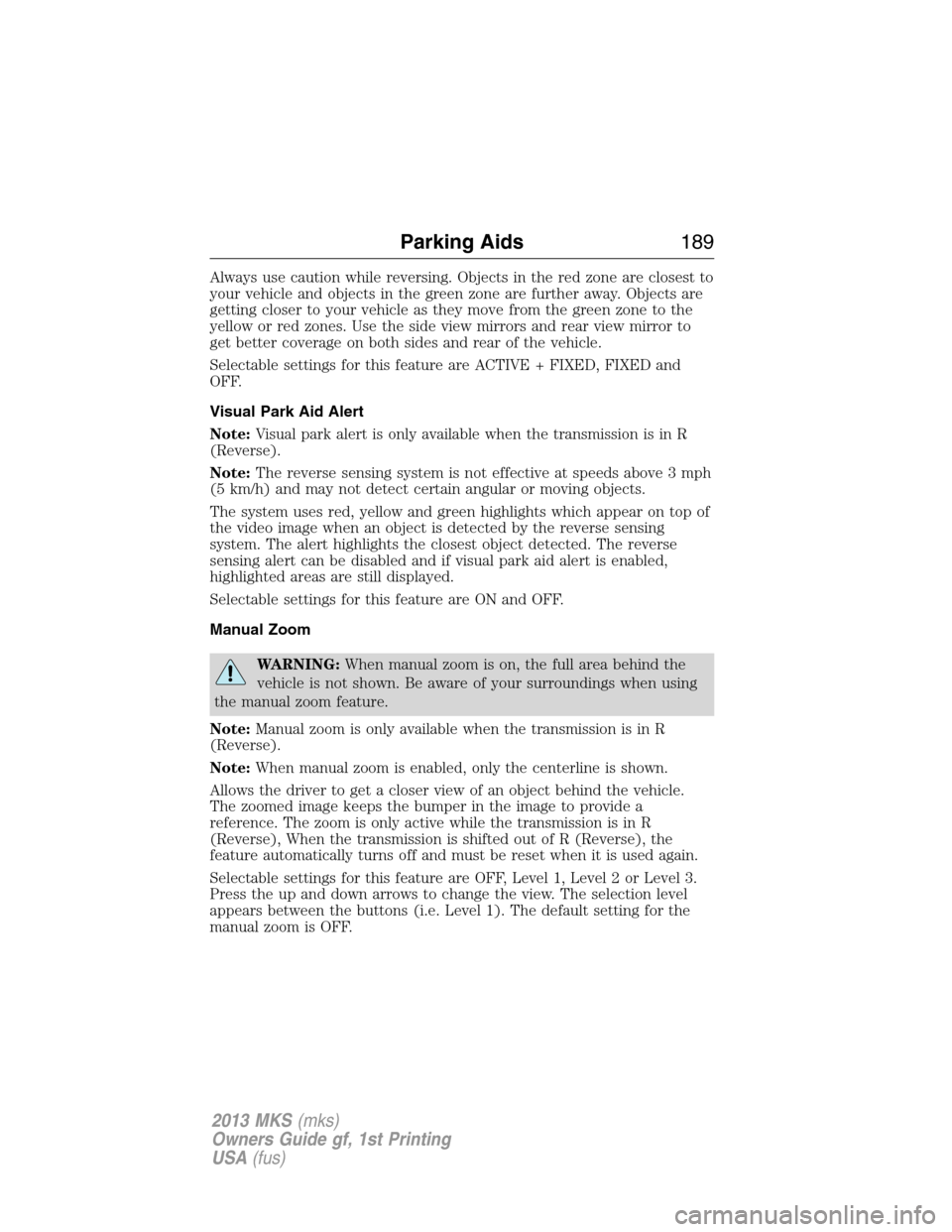 LINCOLN MKS 2013  Owners Manual Always use caution while reversing. Objects in the red zone are closest to
your vehicle and objects in the green zone are further away. Objects are
getting closer to your vehicle as they move from the