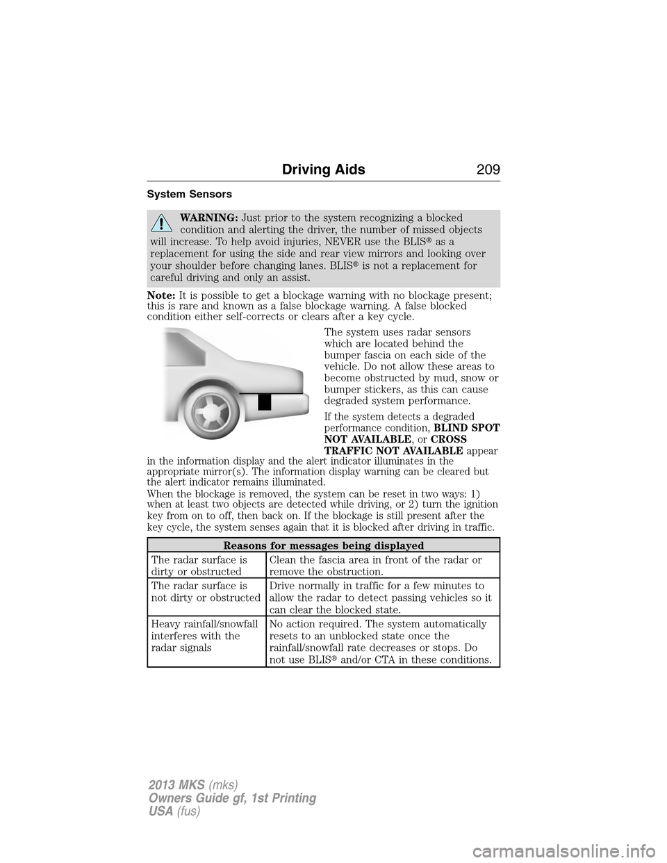 LINCOLN MKS 2013  Owners Manual System Sensors
WARNING:Just prior to the system recognizing a blocked
condition and alerting the driver, the number of missed objects
will increase. To help avoid injuries, NEVER use the BLISas a
rep