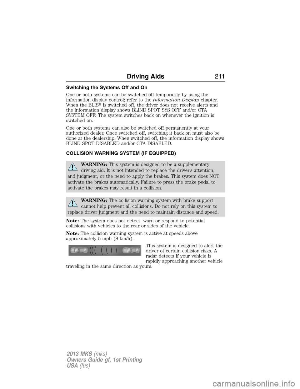LINCOLN MKS 2013  Owners Manual Switching the Systems Off and On
One or both systems can be switched off temporarily by using the
information display control; refer to theInformation Displaychapter.
When the BLISis switched off, th