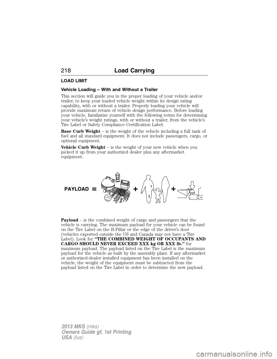 LINCOLN MKS 2013  Owners Manual LOAD LIMIT
Vehicle Loading – With and Without a Trailer
This section will guide you in the proper loading of your vehicle and/or
trailer, to keep your loaded vehicle weight within its design rating
